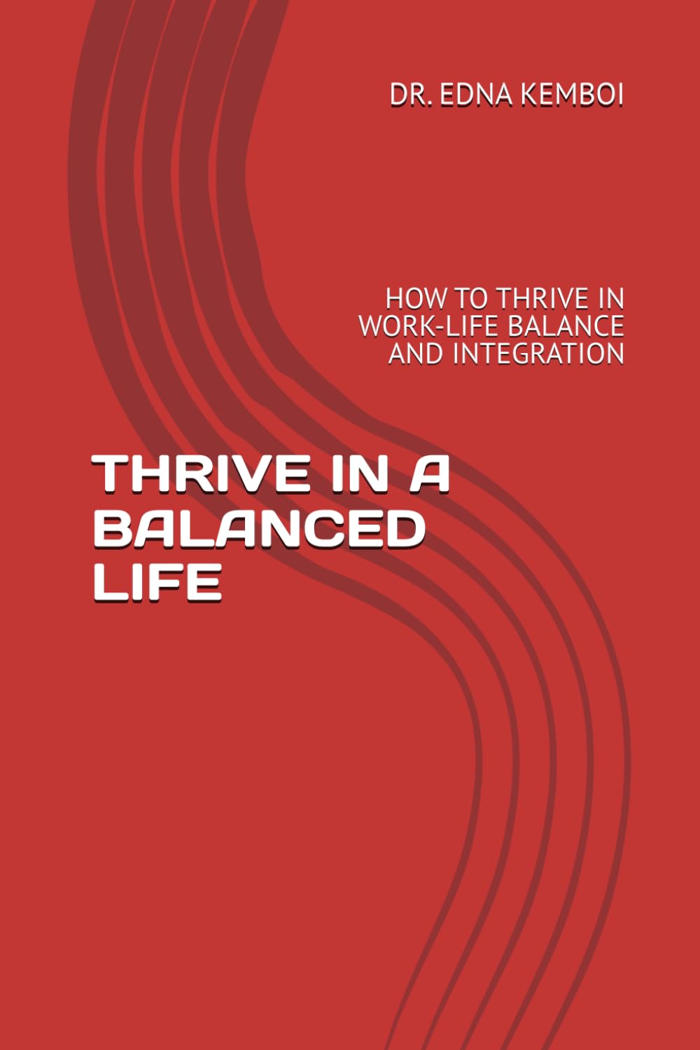 THRIVE IN A BALANCED LIFE: HOW TO THRIVE IN WORK-LIFE BALANCE AND INTEGRATION (THRIVE IN LIFE)
