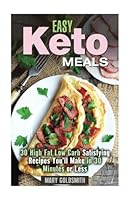 Easy Keto Meals: 30 High-Fat Low-Carb Satisfying Recipes You Can Make in 30 Minutes or Less 154249267X Book Cover