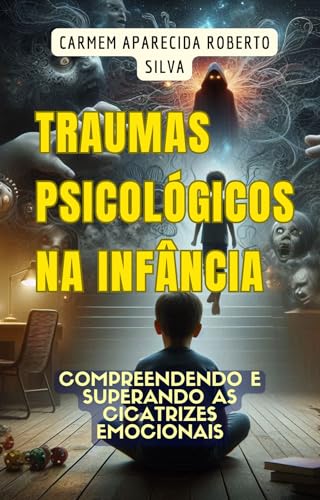 Traumas Psicológicos na Infância: Compreendendo e Superando as Cicatrizes Emocionais