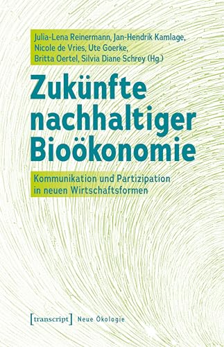 Zukünfte nachhaltiger Bioökonomie: Kommunikation und Partizipation in neuen Wirtschaftsformen (Neue Ökologie 5) (German Edition)