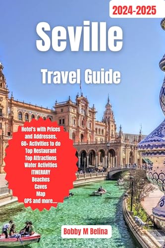 Seville travel guide 2024-2025: An In-depth Exploration of Andalusia's Gem with 60+ Best Experiences to Discover (Belina Tour: Your Ultimate Travel Companion Book 7)
