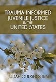 Trauma-Informed Juvenile Justice in the United States