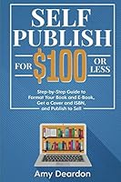 Self-Publish for $100 or Less: Step-by-Step Guide to Format Your Book and E-Book, Get a Cover and ISBN, and Publish to Sell 1940727294 Book Cover