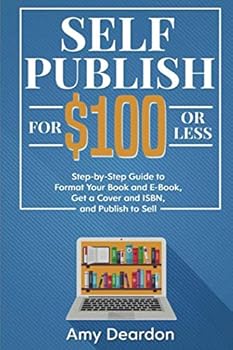 Paperback Self-Publish for $100 or Less: Step-by-Step Guide to Format Your Book and E-Book, Get a Cover and ISBN, and Publish to Sell (How to Professionally Self-Publish) Book