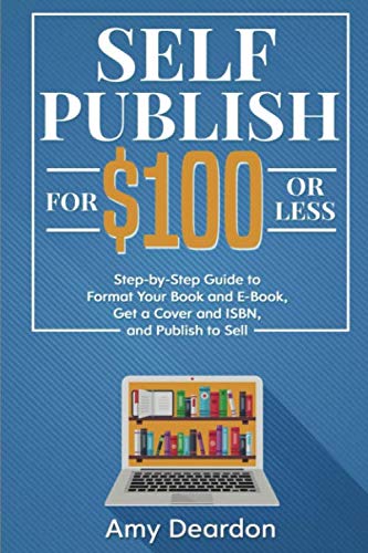 Self-Publish for $100 or Less: Step-by-Step Guide to Format Your Book and E-Book, Get a Cover and ISBN, and Publish to Sell (How to Professionally