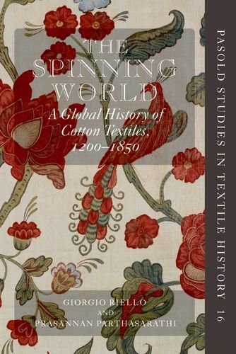 The Spinning World: A Global History of Cotton Textiles, 1200-1850 (Pasold Studies in Textile History)