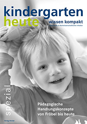 Pädagogische Handlungskonzepte von Fröbel bis heute: kindergarten heute wissen kompakt Pädagogische Handlungskonzepte von Fröbel bis heute: kindergarten heute wissen kompakt