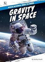 Gravity in Space (Space Science: Need to Know) B0FNVXLPLH Book Cover
