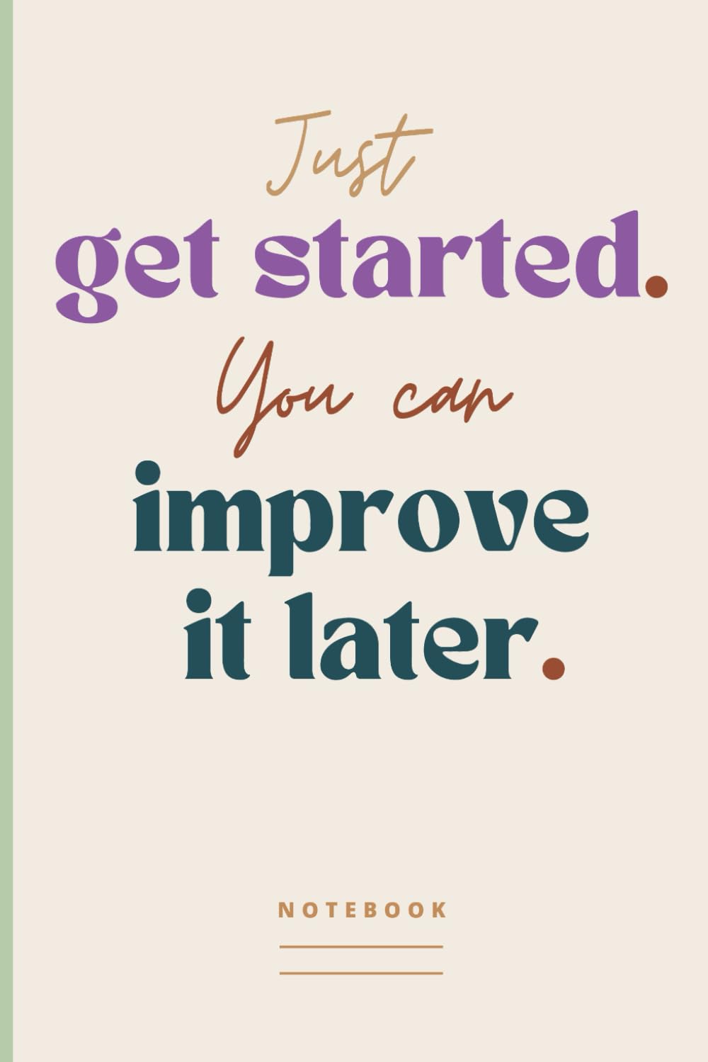Just get started. You can improve it later. Notebook: A Small Gift with an Uplifting Message | Compact Blank Lined Journal For Work, School or Note Taking | Positive Office Gifts for Coworkers