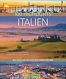 Bildband 100 Highlights Italien. Alle Ziele, die Sie gesehen haben sollten. Südtirol, Venedig, Toskana, Rom, Elba - Tipps und Bilder zu den schönsten Traumzielen in einem Reisebildband Italien.