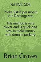 NATIVE ADS: Make $30K per month with Parkingcrew. This method is very clever and is quick and easy to make money with domain parking 1973493942 Book Cover