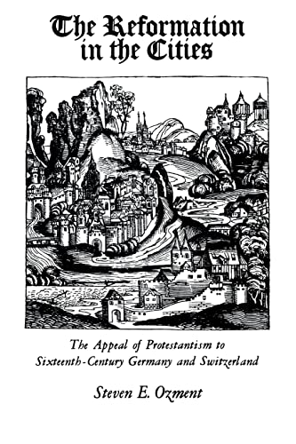 The Reformation in the Cities: The Appeal of Protestantism to Sixteenth-Century Germany and Switzerland