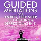 Guided Meditations for Anxiety, Deep Sleep, Self-Healing & Depression (2 in 1): 10+ Hours Of Positive Affirmations & Mindfulness to Raise Your Vibration, Overcome Insomnia & Live Your Happiest Life