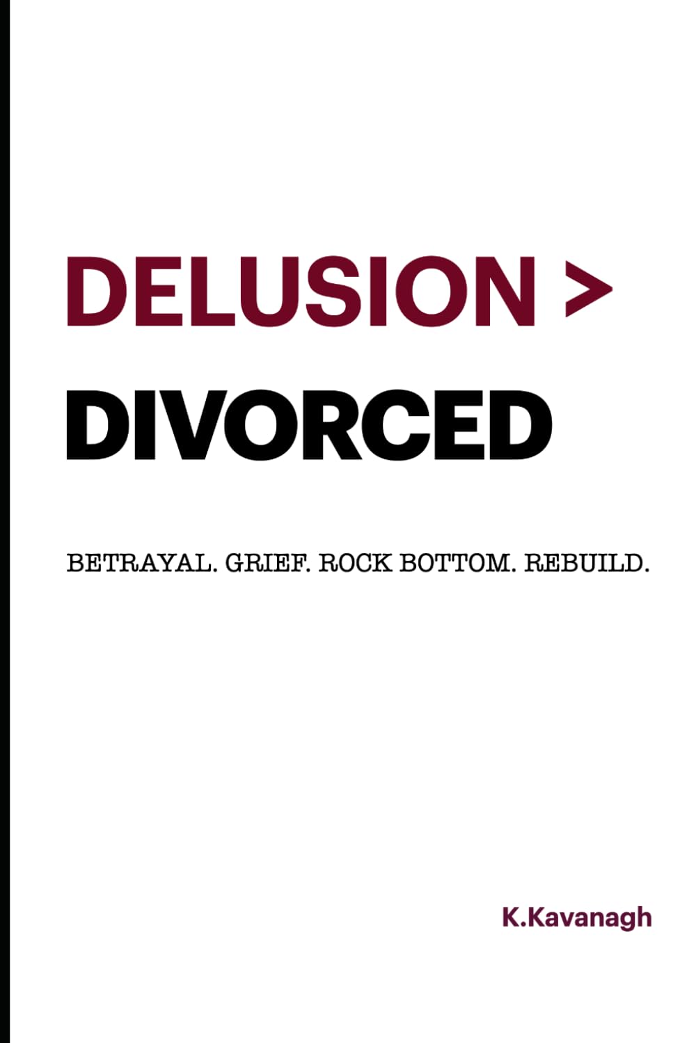 Delusion > Divorce: Betrayal. Grief. Rock Bottom. Rebuild