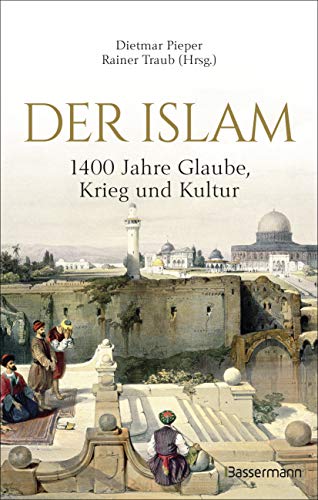 Der Islam: 1400 Jahre Glaube, Krieg und Kultur -: Eine spannende Einführung in Glauben, Geschichte, Wissenschaft und Kultur von der Zeit des Propheten ... Lexikon der wichtigsten Begriffe des Islam