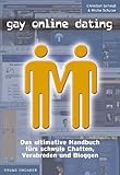 Gay Online Dating: Das ultimative Handbuch fürs schwule Verabreden, Chatten und Bloggen