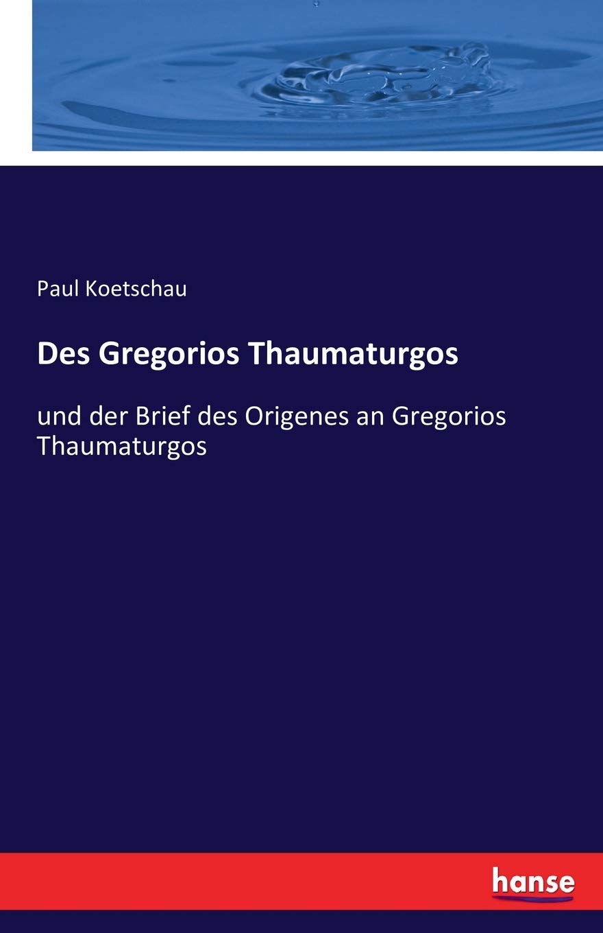 Des Gregorios Thaumaturgos: und der Brief des Origenes an Gregorios Thaumaturgos