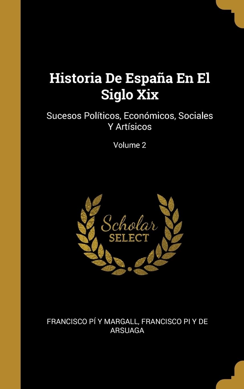 Historia De España En El Siglo Xix: Sucesos Políticos, Económicos, Sociales Y Artísicos; Volume 2