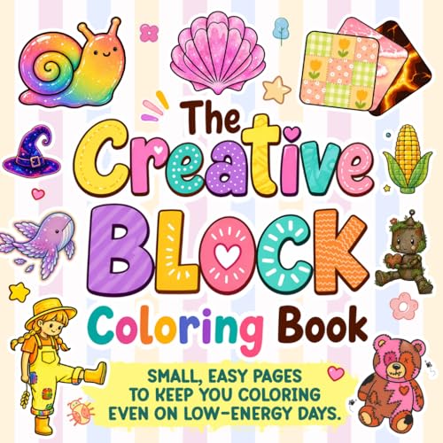 The Creative Block Coloring Book: Small, gentle pages with thoughtful prompts to help you move past creative blocks, rediscover your flow, and create again-one easy moment at a time