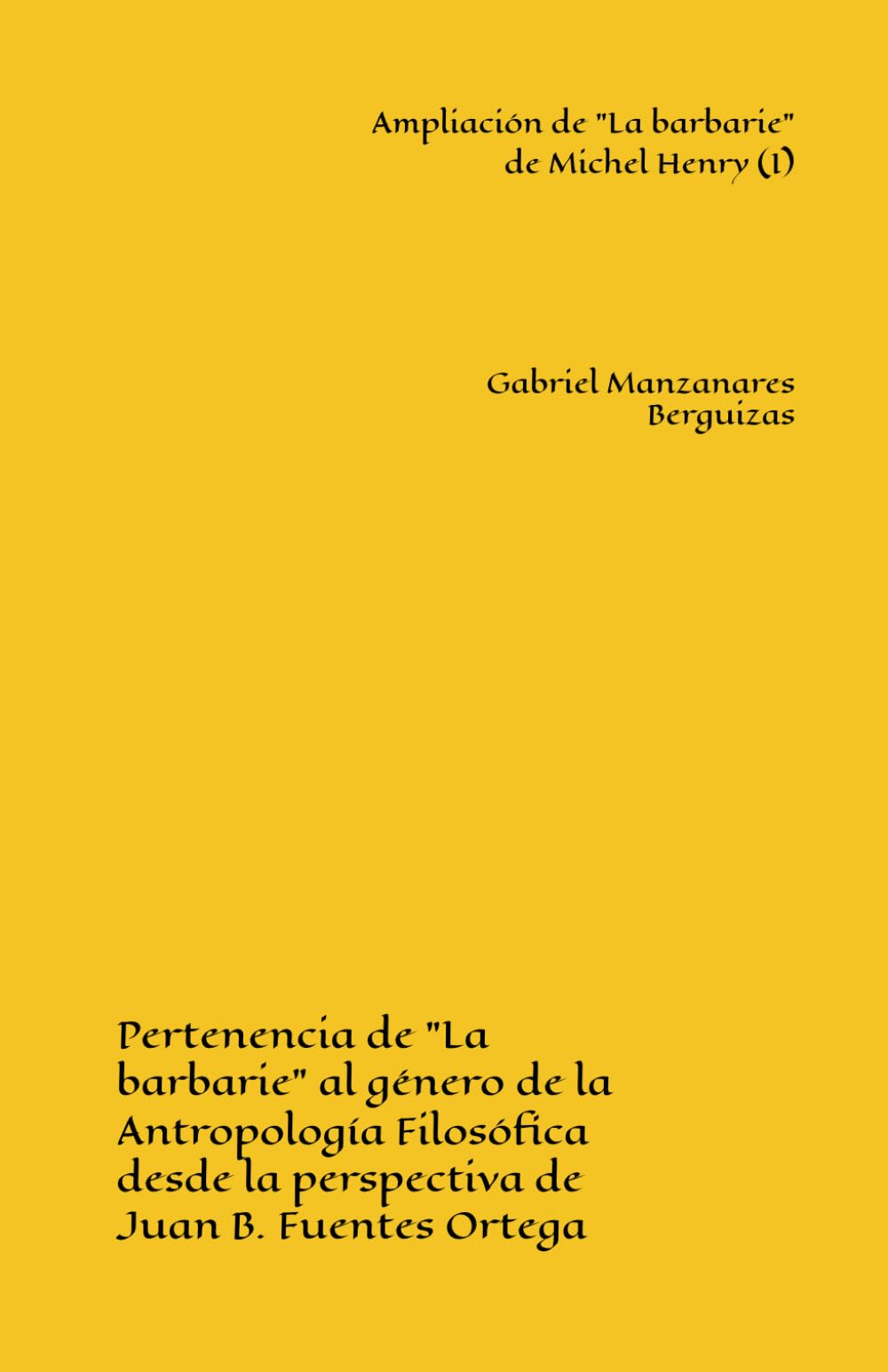 Ampliación de "La barbarie" de Michel Henry (I): Pertenencia de "La barbarie" al género de la Antropología Filosófica desde la perspectiva de Juan B. Fuentes Ortega: 1