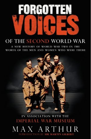 Forgotten Voices of the Second World War: A New History of World War Two in the Words of the Men and Women Who Were There