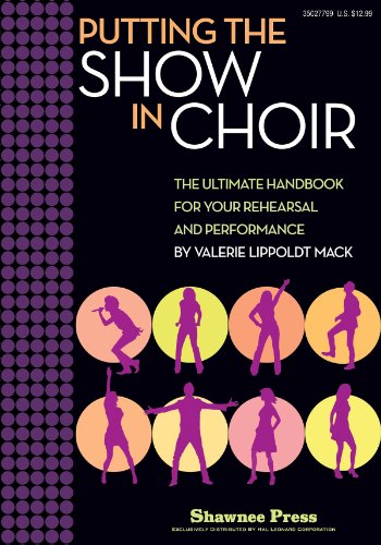 Putting the SHOW in CHOIR: The Ultimate Handbook for Your Rehearsal and Performance