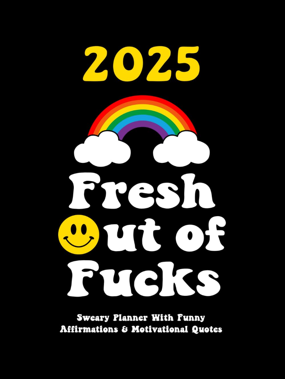 Fresh Out of Fucks 2025: Sweary Planner With Funny Affirmations & Motivational Quotes (Swearing Self-Help Humor)