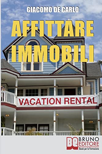 Affittare Immobili: Trucchi per Affittare Immobili in Modo Redditizio e Ottimizzare il Tuo Capitale di Partenza (Italian Edition)