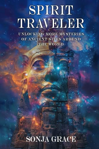 Spirit Traveler: Unlocking more Mysteries of Ancient Sites Around the