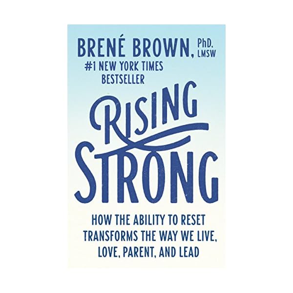 Rising Strong: How the Ability to Reset Transforms the Way We Live, Love, Parent, and Lead