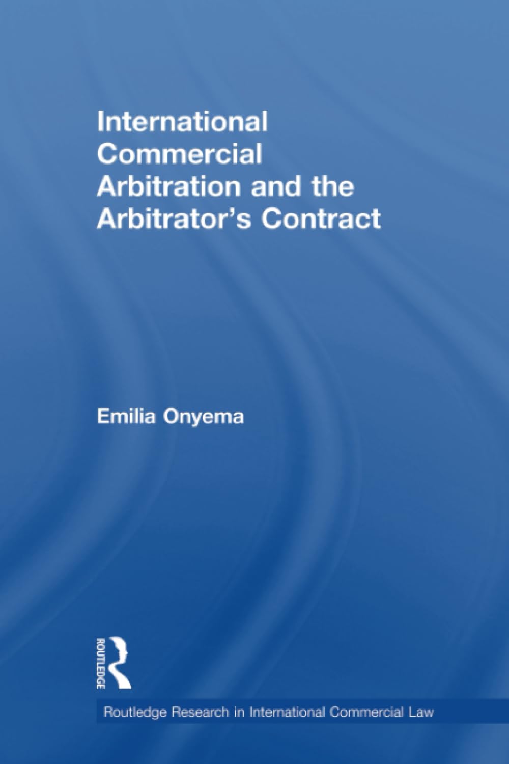 International Commercial Arbitration and the Arbitrator’s Contract (Routledge Research in International Commercial Law)