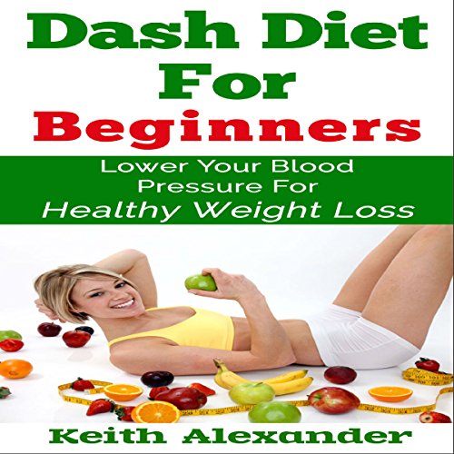 Dash Diet for Beginners Lower Your Blood Pressure for Healthy Weight