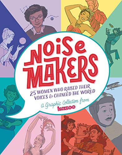 Noisemakers: 25 Women Who Raised Their Voices & Changed the World - A