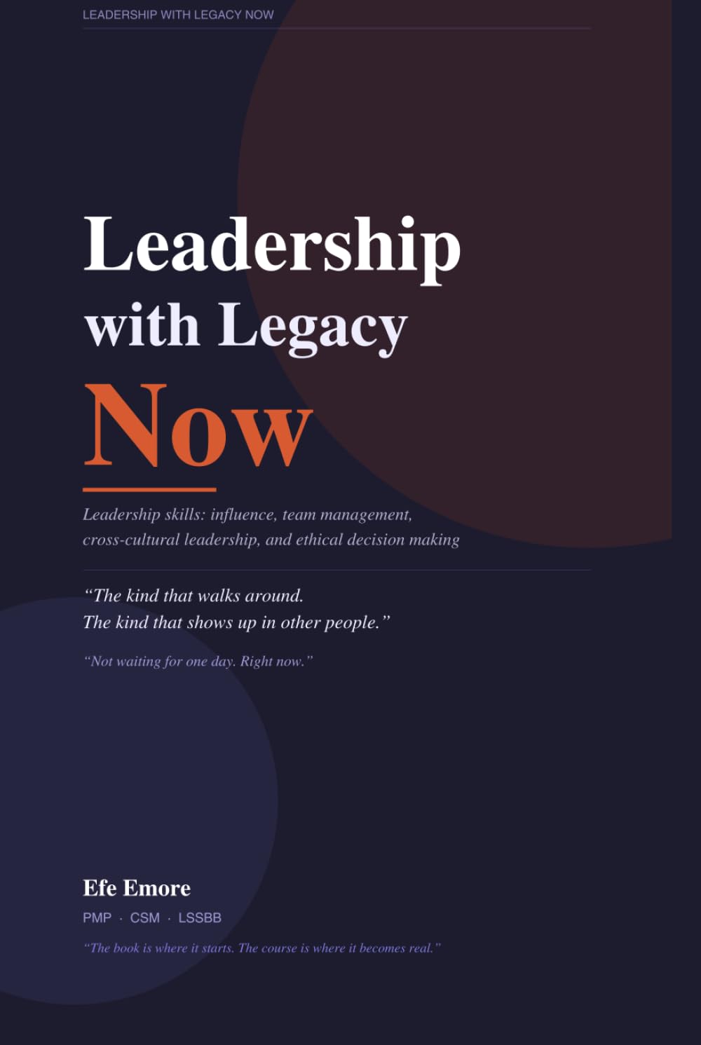 Leadership with Legacy Now: Leadership skills: influence, team management, cross-cultural leadership, and ethical decision making