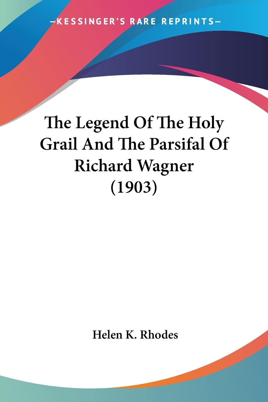 The Legend of the Holy Grail and the Parsifal of Richard Wagner