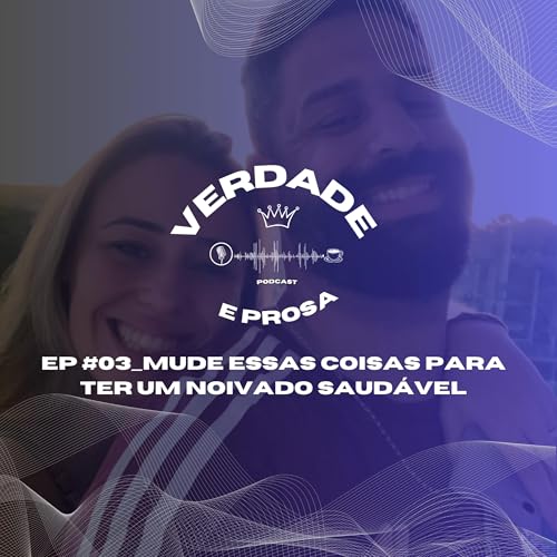 Verdade e Prosa EP3 Mude essas coisas para ter um noivado saud&aacute;vel