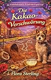 Die Kakao-Verschwörung: Ein Schokoladenladen-Cozy-Krimi zur Valentins-Kakao-Jagd (Die Schokoladenladen-Krimis aus Cupid’s Fall 3)