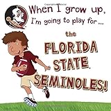 When I Grow Up, I'm Going to Play for the Florida State Seminoles! (When I Grow Up...football)