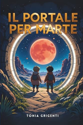 Il Portale per Marte: Due Ragazzi e il segreto sepolto - Una storia emozionante, libro fantasy per ragazzi all'insegna dell'avventura. Libri per bambini e ragazzi 8/13 anni
