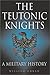 Teutonic Knights: A Military History