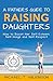 A Father's Guide to Raising Daughters: How to Boost Her Self-Esteem, Self-Image and Self-Respect