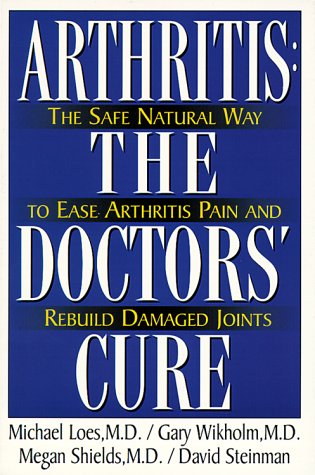 Arthritis: The Doctor's Cure - The Safe, Natural Way to Ease Arthritic Pain and Rebuild Damaged Joints
