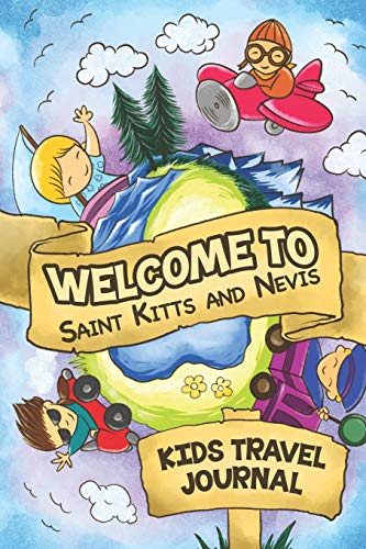 Welcome To Saint Kitts And Nevis Kids Travel Journal: 6X9 Children Travel Notebook And Diary I Fill Out And Draw I With Prompts I Perfect Goft For Your Child For Your Holidays In Saint Kitts And Nevis #TOP8