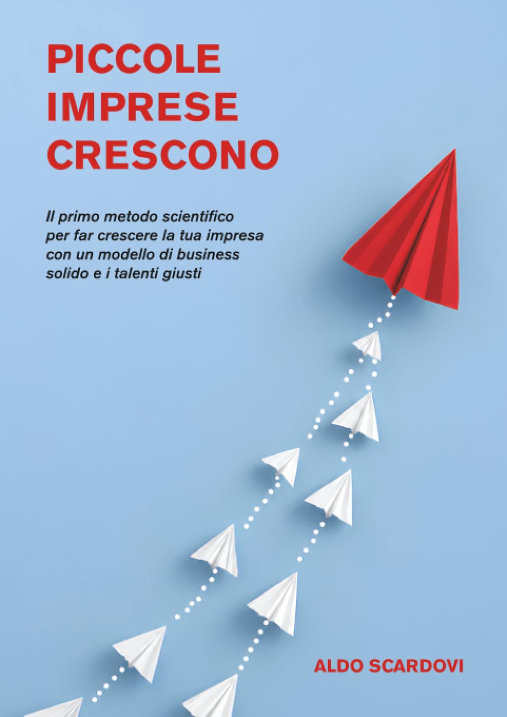 Piccole imprese crescono: Il primo metodo scientifico per far crescere la tua impresa con un modello di business solido e i talenti giusti