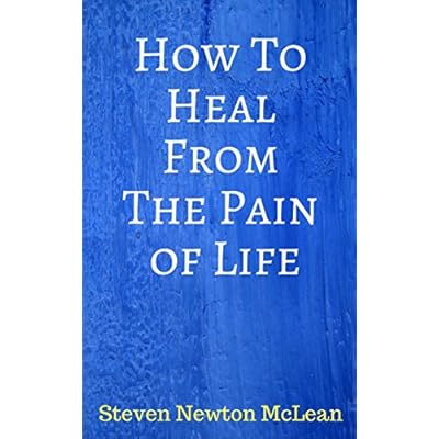 How To Heal From The Pain of Life