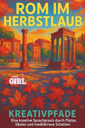 Rom im Herbstlaub: Kreativpfade: Eine kreative Sprachpraxis durch Plaetze, Saeulen und mediterrane Schatten (Language Journeys T