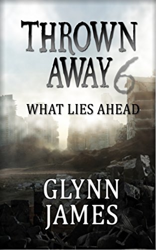 Thrown Away 6 "What Lies Ahead" (Thrown Away Series 1) by [Glynn James]