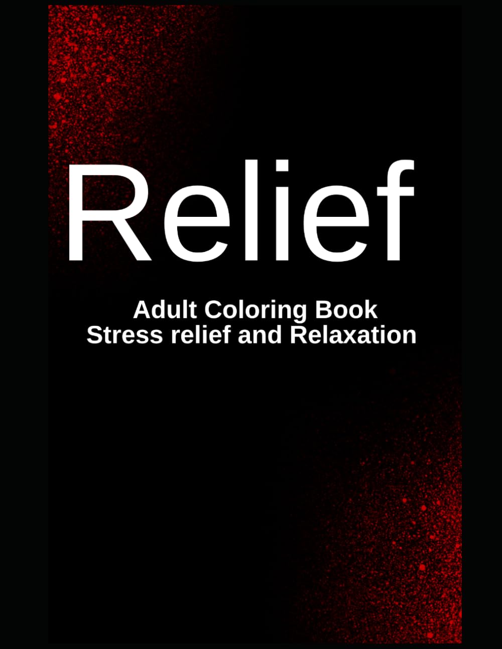 Relief: The Ultimate Adult Coloring Book for Stress Relief and Relaxation: A mindfulness Coloring Book with Relaxing Designs for Stress Relief, Anxiety Reduction, and Creative Calm