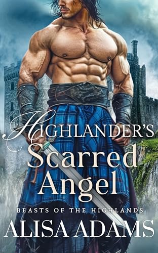 Highlander's Scarred Angel: A Scottish Medieval Historical Romance (Beasts Of The Highlands Book 2)