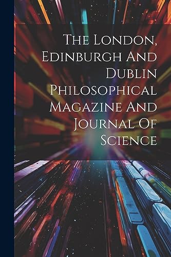 Book cover of The London, Edinburgh And Dublin Philosophical Magazine And Journal Of Science